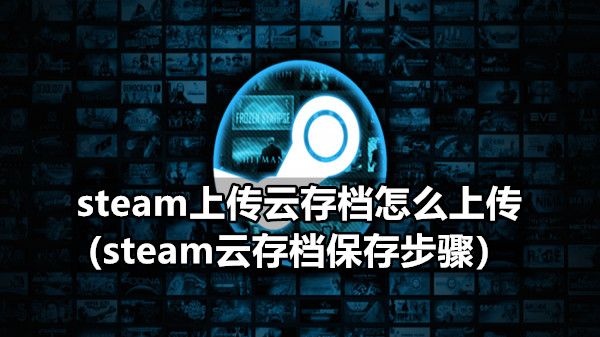 steam上传云存档怎么上传（steam云存档保存步骤）