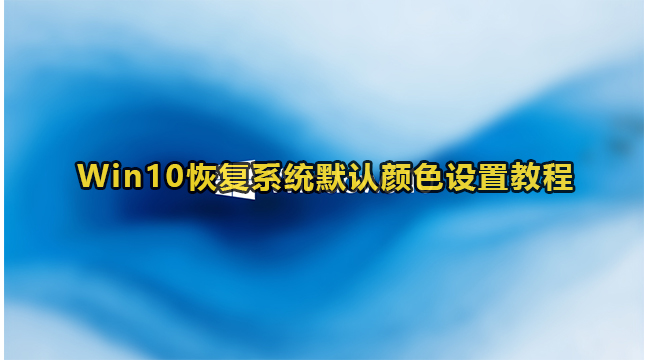 Win10恢复系统默认颜色设置方法