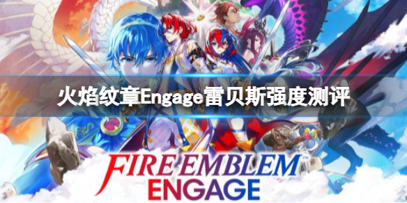 《火焰纹章Engage》雷贝斯人物攻略