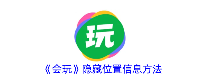 《会玩》隐藏位置信息方法