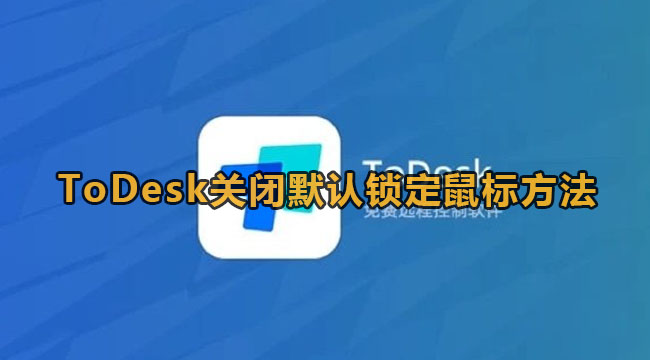 《ToDesk》关闭默认锁定鼠标