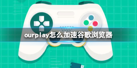 ourplay怎么加速谷歌浏览器