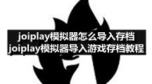 joiplay模拟器怎么导入存档 joiplay模拟器导入游戏存档教程